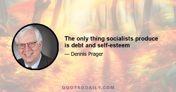 The only thing socialists produce is debt and self-esteem