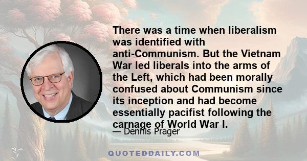 There was a time when liberalism was identified with anti-Communism. But the Vietnam War led liberals into the arms of the Left, which had been morally confused about Communism since its inception and had become