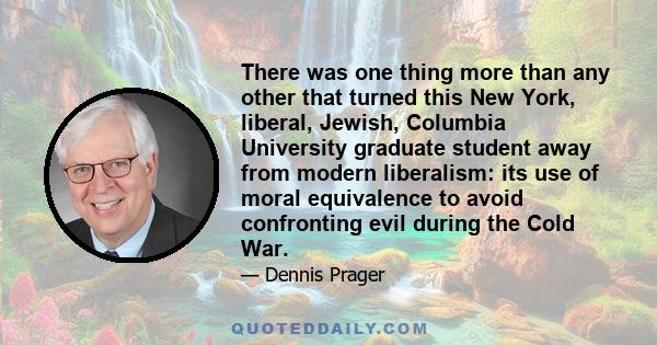 There was one thing more than any other that turned this New York, liberal, Jewish, Columbia University graduate student away from modern liberalism: its use of moral equivalence to avoid confronting evil during the