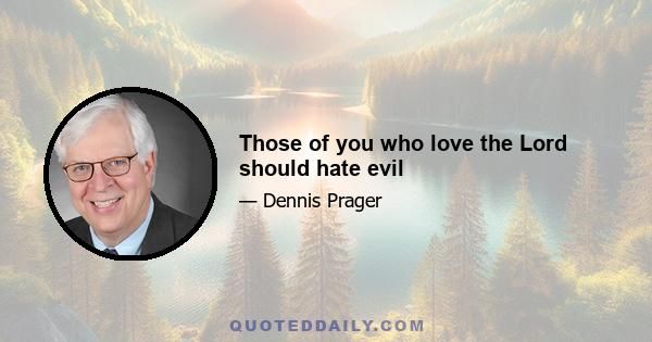 Those of you who love the Lord should hate evil