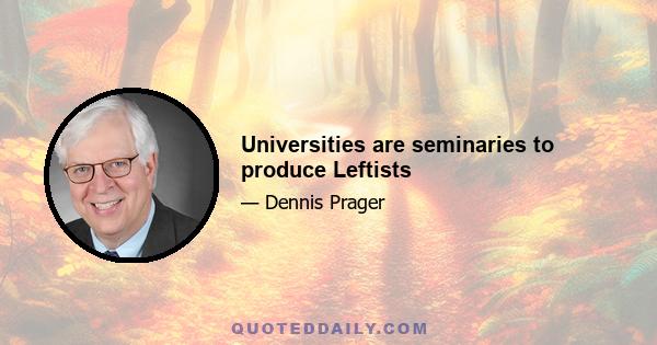 Universities are seminaries to produce Leftists