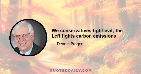 We conservatives fight evil; the Left fights carbon emissions