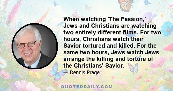 When watching 'The Passion,' Jews and Christians are watching two entirely different films. For two hours, Christians watch their Savior tortured and killed. For the same two hours, Jews watch Jews arrange the killing