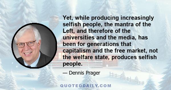 Yet, while producing increasingly selfish people, the mantra of the Left, and therefore of the universities and the media, has been for generations that capitalism and the free market, not the welfare state, produces