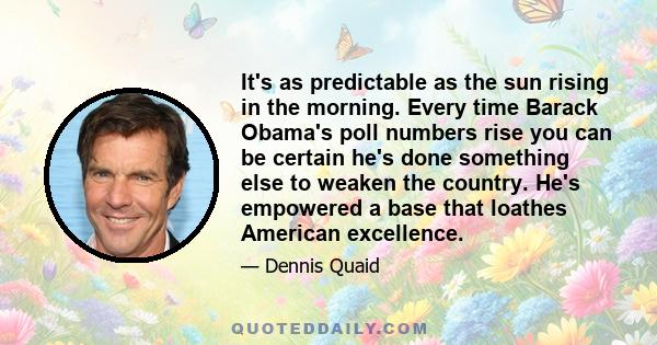 It's as predictable as the sun rising in the morning. Every time Barack Obama's poll numbers rise you can be certain he's done something else to weaken the country. He's empowered a base that loathes American excellence.