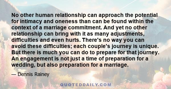 No other human relationship can approach the potential for intimacy and oneness than can be found within the context of a marriage commitment. And yet no other relationship can bring with it as many adjustments,