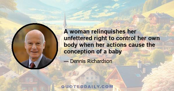 A woman relinquishes her unfettered right to control her own body when her actions cause the conception of a baby