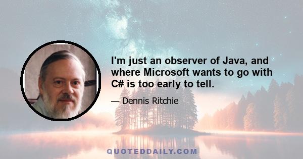 I'm just an observer of Java, and where Microsoft wants to go with C# is too early to tell.