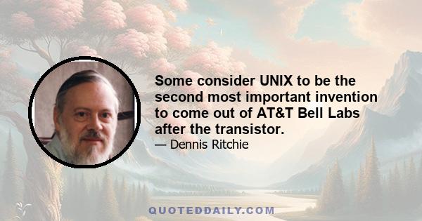 Some consider UNIX to be the second most important invention to come out of AT&T Bell Labs after the transistor.