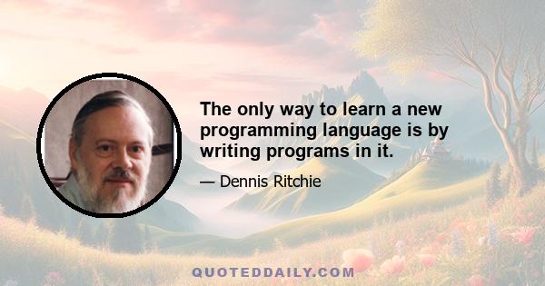 The only way to learn a new programming language is by writing programs in it.