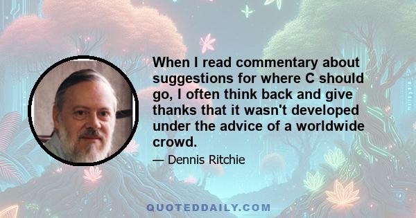 When I read commentary about suggestions for where C should go, I often think back and give thanks that it wasn't developed under the advice of a worldwide crowd.