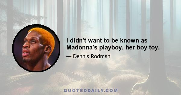 I didn't want to be known as Madonna's playboy, her boy toy.