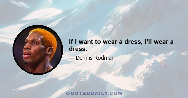 If I want to wear a dress, I'll wear a dress.