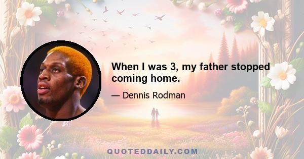 When I was 3, my father stopped coming home.