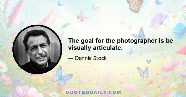 The goal for the photographer is be visually articulate.