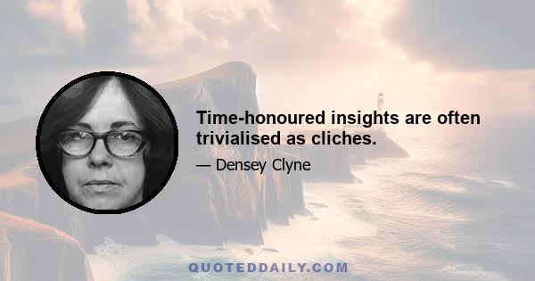 Time-honoured insights are often trivialised as cliches.