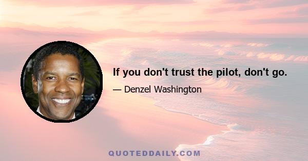 If you don't trust the pilot, don't go.