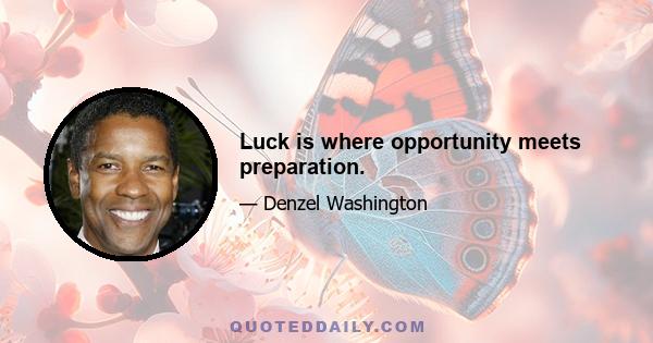 Luck is where opportunity meets preparation.