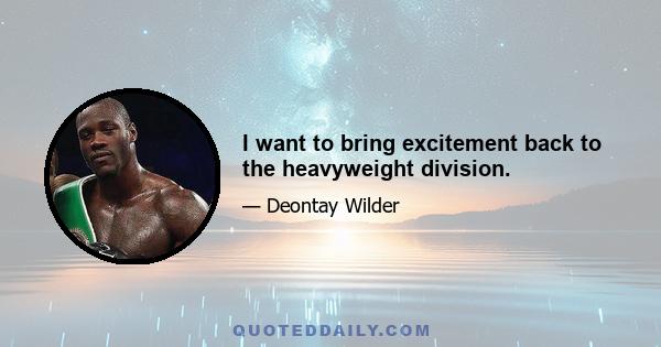 I want to bring excitement back to the heavyweight division.