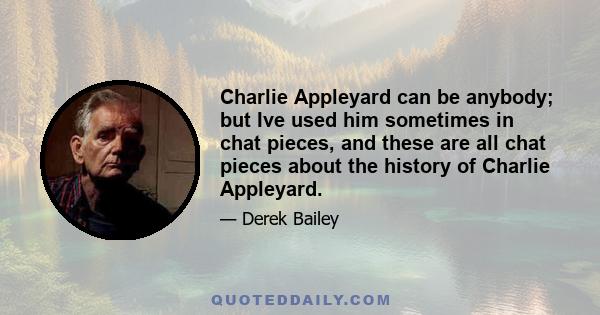 Charlie Appleyard can be anybody; but Ive used him sometimes in chat pieces, and these are all chat pieces about the history of Charlie Appleyard.