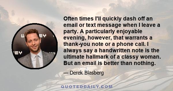 Often times I'll quickly dash off an email or text message when I leave a party. A particularly enjoyable evening, however, that warrants a thank-you note or a phone call. I always say a handwritten note is the ultimate 