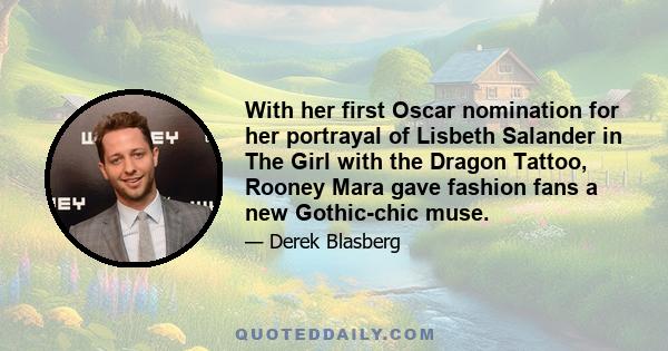 With her first Oscar nomination for her portrayal of Lisbeth Salander in The Girl with the Dragon Tattoo, Rooney Mara gave fashion fans a new Gothic-chic muse.