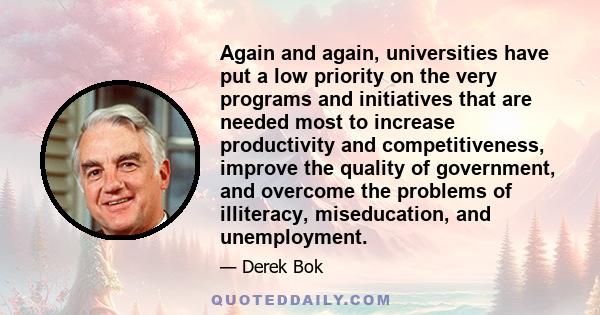 Again and again, universities have put a low priority on the very programs and initiatives that are needed most to increase productivity and competitiveness, improve the quality of government, and overcome the problems