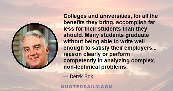 Colleges and universities, for all the benefits they bring, accomplish far less for their students than they should. Many students graduate without being able to write well enough to satisfy their employers... reason