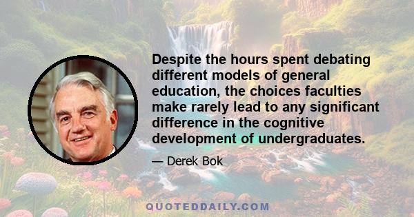 Despite the hours spent debating different models of general education, the choices faculties make rarely lead to any significant difference in the cognitive development of undergraduates.