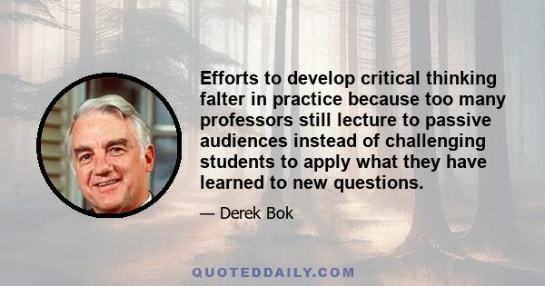 Efforts to develop critical thinking falter in practice because too many professors still lecture to passive audiences instead of challenging students to apply what they have learned to new questions.