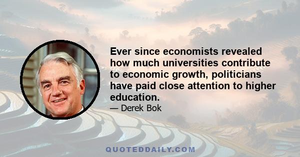 Ever since economists revealed how much universities contribute to economic growth, politicians have paid close attention to higher education.