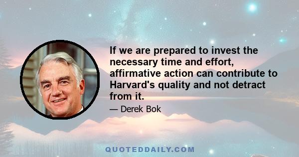 If we are prepared to invest the necessary time and effort, affirmative action can contribute to Harvard's quality and not detract from it.