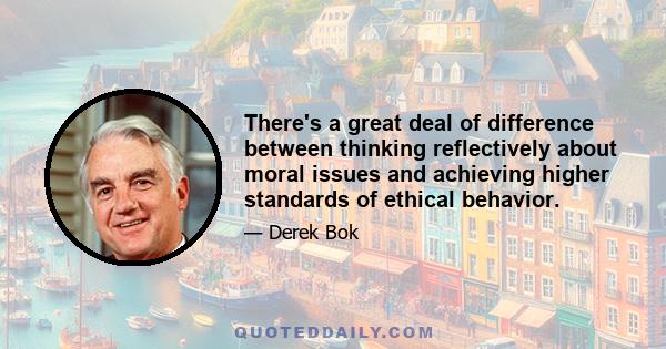 There's a great deal of difference between thinking reflectively about moral issues and achieving higher standards of ethical behavior.