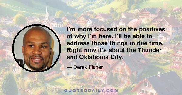 I'm more focused on the positives of why I'm here. I'll be able to address those things in due time. Right now it's about the Thunder and Oklahoma City.