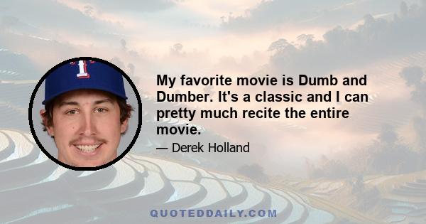 My favorite movie is Dumb and Dumber. It's a classic and I can pretty much recite the entire movie.