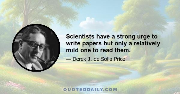 Scientists have a strong urge to write papers but only a relatively mild one to read them.