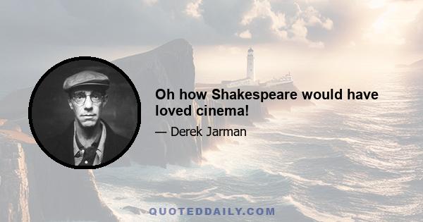 Oh how Shakespeare would have loved cinema!