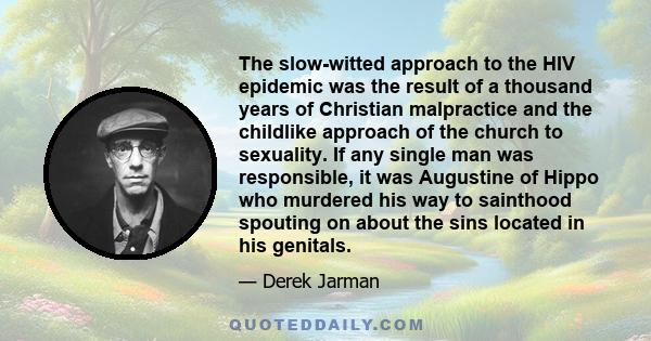 The slow-witted approach to the HIV epidemic was the result of a thousand years of Christian malpractice and the childlike approach of the church to sexuality. If any single man was responsible, it was Augustine of