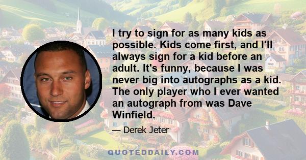 I try to sign for as many kids as possible. Kids come first, and I'll always sign for a kid before an adult.