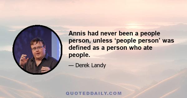 Annis had never been a people person, unless ‘people person’ was defined as a person who ate people.