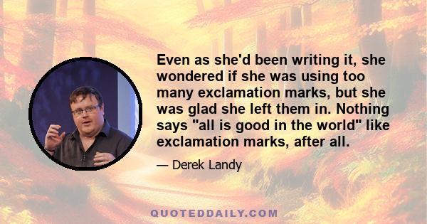 Even as she'd been writing it, she wondered if she was using too many exclamation marks, but she was glad she left them in. Nothing says all is good in the world like exclamation marks, after all.