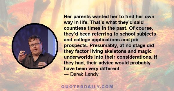 Her parents wanted her to find her own way in life. That’s what they’d said countless times in the past. Of course, they’d been referring to school subjects and college applications and job prospects. Presumably, at no