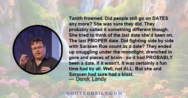 Tanith frowned. Did people still go on DATES any more? She was sure they did. They probably called it something different though. She tried to think of the last date she'd been on. The last PROPER date. Did fighting