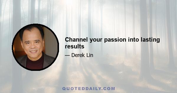 Channel your passion into lasting results