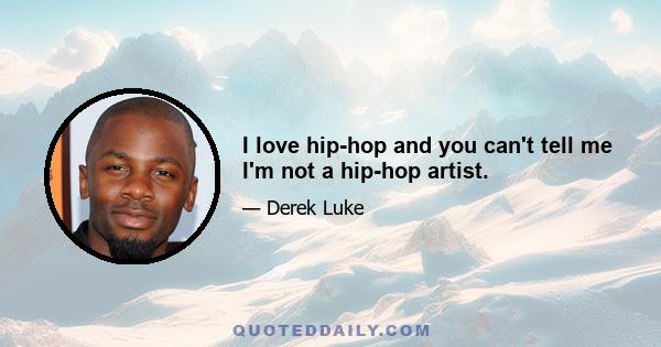 I love hip-hop and you can't tell me I'm not a hip-hop artist.