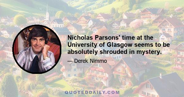 Nicholas Parsons' time at the University of Glasgow seems to be absolutely shrouded in mystery.