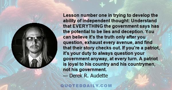 Lesson number one in trying to develop the ability of independent thought: Understand that EVERYTHING the government says has the potential to be lies and deception. You can believe it's the truth only after you