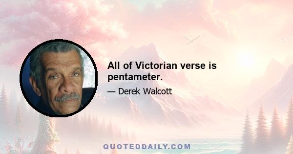 All of Victorian verse is pentameter.