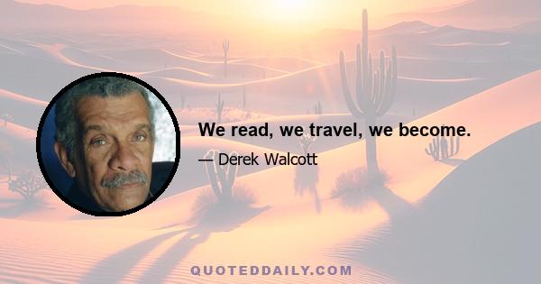 We read, we travel, we become.