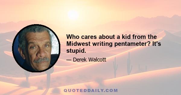 Who cares about a kid from the Midwest writing pentameter? It's stupid.